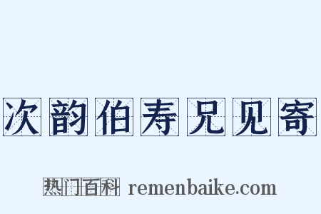 次韵伯寿兄见寄是什么意思的图片